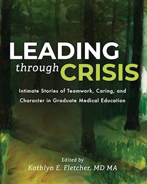 Cover for Leading Through Crisis: Intimate Stories of Teamwork, Caring, and Character in Graduate Medical Education (Paperback Book) (2024)