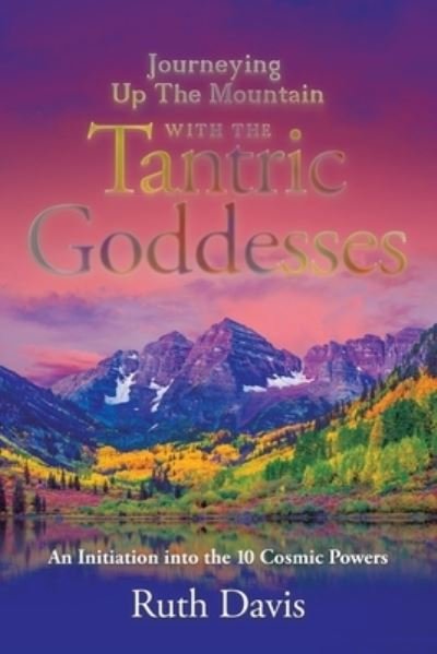 Journeying up the Mountain with the Tantric Goddesses - Ruth Davis - Bøger - iUniverse, Incorporated - 9781663248893 - 19. december 2022