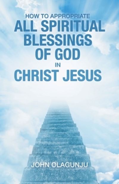 Cover for John Olagunju · How to Appropriate All Spiritual Blessings of God in Christ Jesus (Book) (2022)