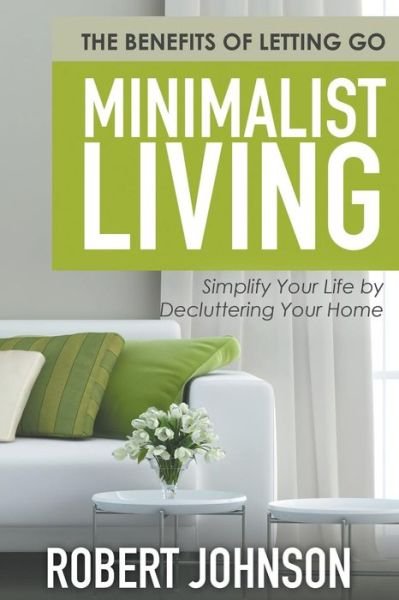 Cover for Robert Johnson · Minimalist Living Simplify Your Life by Decluttering Your Home: the Benefits of Letting Go (Pocketbok) (2015)