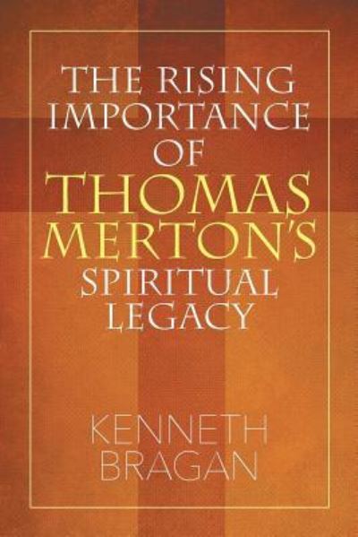 The Rising Importance of Thomas Merton's Spiritual Legacy - Kenneth Bragan - Books - Strategic Book Publishing & Rights Agenc - 9781681815893 - July 12, 2016