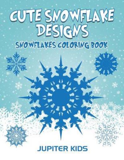 Cover for Jupiter Kids · Cute Snowflake Designs: Snowflakes Coloring Book (Paperback Book) (2016)