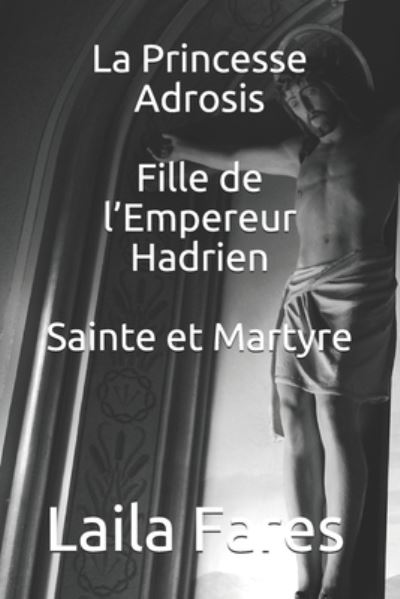 Cover for Laila Fares · La Princesse Adrosis Fille de l'Empereur Hadrien Sainte et Martyre (Paperback Book) (2019)