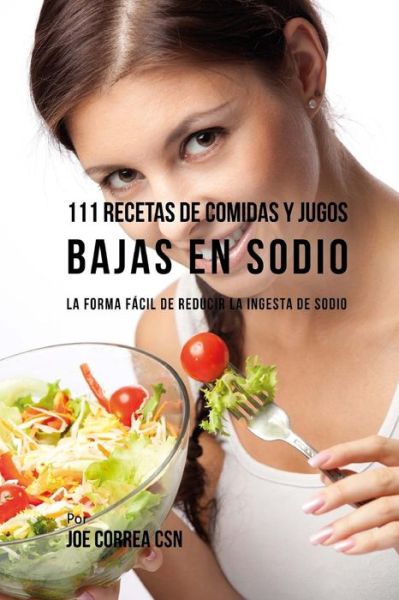 Cover for Joe Correa CSN · 111 Recetas de Comidas y Jugos Bajas En Sodio (Paperback Book) (2018)