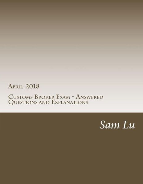 Cover for Sanfeng Lu · Customs Broker Exam - Answered Questions and Explanations - April 2018 (Paperback Book) (2018)