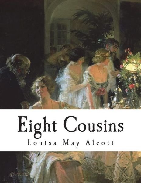 Eight Cousins - Louisa May Alcott - Kirjat - Createspace Independent Publishing Platf - 9781721869893 - maanantai 25. kesäkuuta 2018