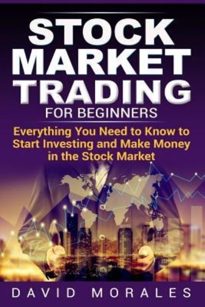 Cover for David Morales · Stock Market Trading For Beginners- Everything You Need to Know to Start Investing and Make Money in the Stock Market (Taschenbuch) (2018)