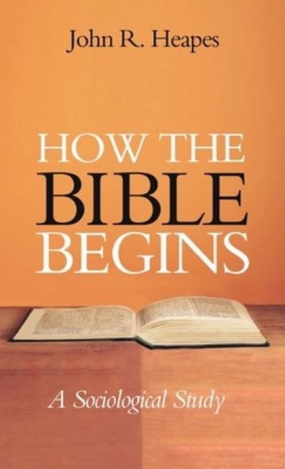 Cover for John R Heapes · How the Bible Begins: A Sociological Study (Hardcover Book) (2021)