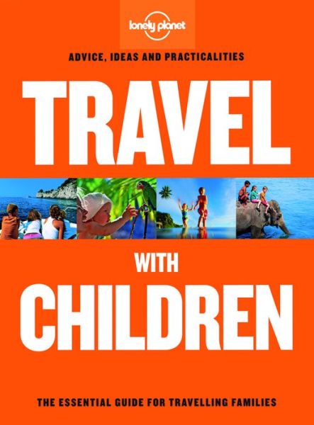 Lonely Planet Travel with Children: The Essential Guide for Travelling Families - Lonely Planet - Lonely Planet - Bøger - Lonely Planet Publications Ltd - 9781743607893 - 1. juli 2015