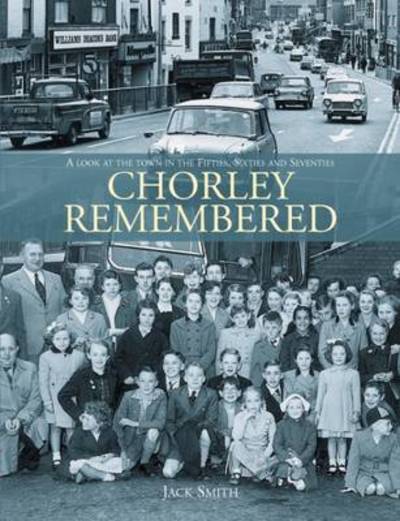 Cover for Jack Smith · Chorley Remembered.: A Look at the Town in the 50's, 60's and 70's (Paperback Book) (2016)