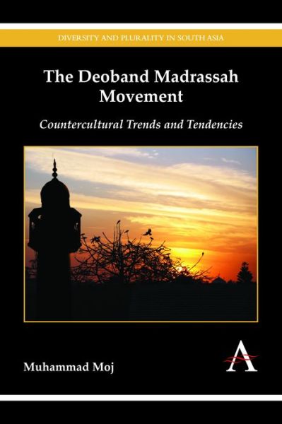 Cover for Muhammad Moj · The Deoband Madrassah Movement: Countercultural Trends and Tendencies - Diversity and Plurality in South Asia (Paperback Book) (2015)