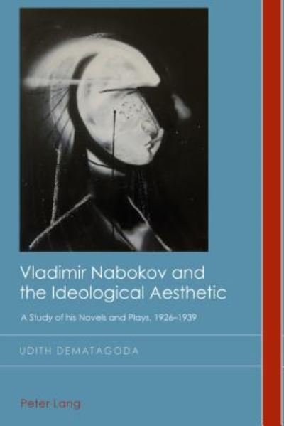 Cover for Udith Dematagoda · Vladimir Nabokov and the Ideological Aesthetic: A Study of his Novels and Plays, 1926-1939 - Cultural History &amp; Literary Imagination (Taschenbuch) [New edition] (2017)