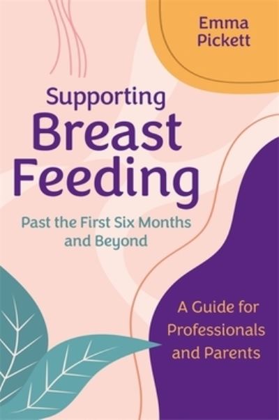 Cover for Emma Pickett · Supporting Breastfeeding Past the First Six Months and Beyond: A Guide for Professionals and Parents (Paperback Book) (2022)