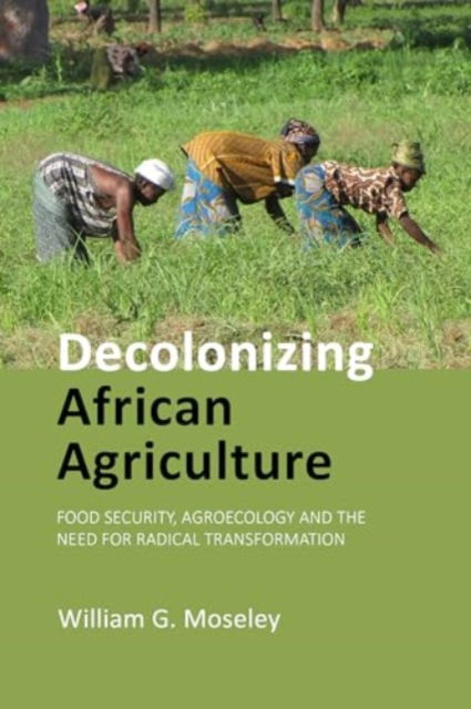 Cover for Moseley, Professor William G. (Macalester College) · Decolonizing African Agriculture: Food Security, Agroecology and the Need for Radical Transformation (Paperback Book) (2024)