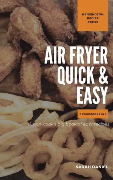 Cover for Sarah Daniel · Air Fryer Quick and Easy 2 Cookbooks in 1: A non-cook's big book of easy recipes - The Complete Air Fryer Cookbook (Hardcover Book) (2021)