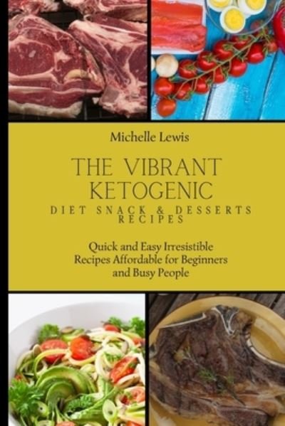 Cover for Michelle Lewis · The Vibrant Ketogenic Diet Snack &amp; Desserts Recipes: Quick and Easy Irresistible Recipes Affordable for Beginners and Busy People (Taschenbuch) (2021)