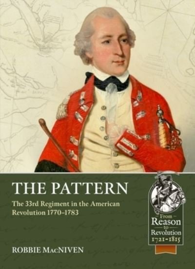 Cover for Robbie MacNiven · The Pattern: The 33rd Regiment and the British Infantry Experience During the American Revolution, 1770-1783 - From Reason to Revolution (Paperback Book) (2023)