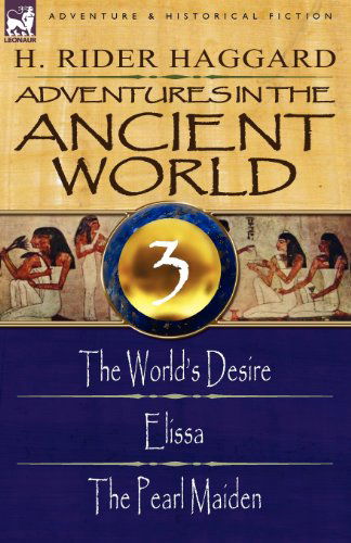 Adventures in the Ancient World: 3-The World's Desire, Elissa & the Pearl Maiden - Sir H Rider Haggard - Książki - Leonaur Ltd - 9781846779893 - 30 listopada 2009