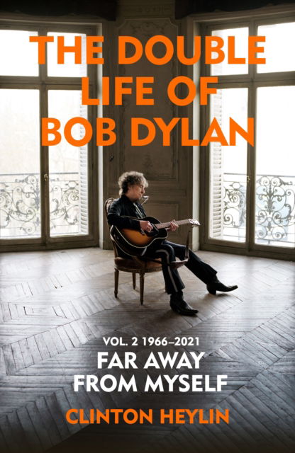 Cover for Clinton Heylin · The Double Life of Bob Dylan Volume 2: 1966-2021: ‘Far away from Myself’ (Gebundenes Buch) (2023)