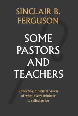 Some Pastors and Teachers - Sinclair Ferguson - Books - BANNER OF TRUTH - 9781848717893 - December 18, 2017