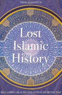 Cover for Firas Alkhateeb · Lost Islamic History: Reclaiming Muslim Civilisation from the Past (Taschenbuch) [2 Revised edition] (2017)