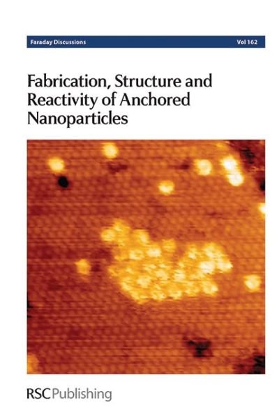 Cover for Royal Society of Chemistry · Fabrication, Structure and Reactivity of Anchored Nanoparticles: Faraday Discussion 162 - Faraday Discussions (Gebundenes Buch) (2013)