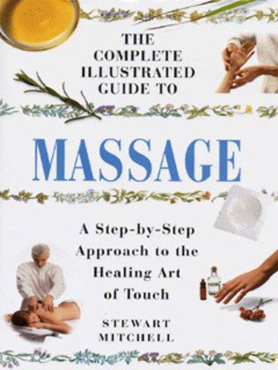 Cover for Stewart Mitchell · The Complete Illustrated Guide to Massage: A Step-by-step Approach to the Healing Art of Touch (Hardcover Book) [UK edition] (1997)