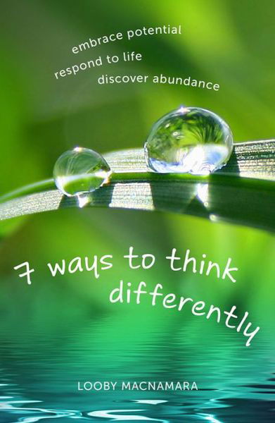 Cover for Looby Macnamara · 7 Ways to Think Differently: Embrace Potential, Respond to Life, Discover Abundance (Paperback Book) (2014)
