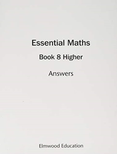 Essential Maths 8 Higher Answers - Essential Maths - Michael White - Books - Elmwood Education Limited - 9781906622893 - September 1, 2020