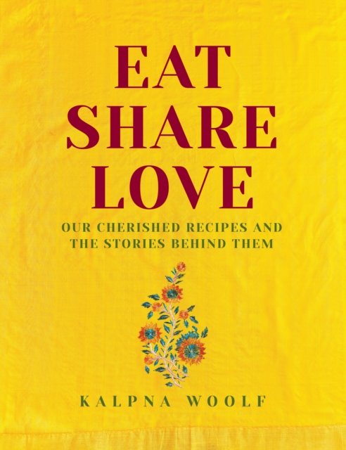 Cover for Kalpna Woolf · Eat, Share, Love: Our cherished recipes and the stories behind them (Inbunden Bok) (2022)
