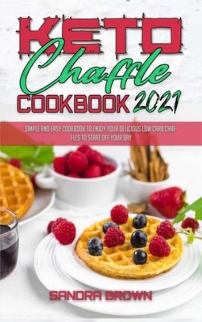 Cover for Sandra Brown · Keto Chaffle Cookbook 2021: Easy and Delicious Low Carb Keto Bread Recipes for Weight Loss (Hardcover Book) (2021)