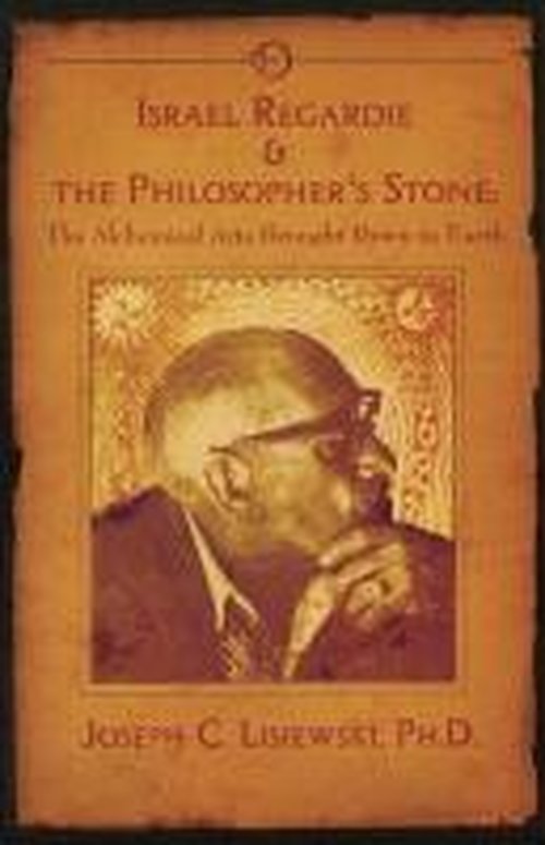 Israel Regardie & the Philosopher's Stone: The Alchemical Arts Brought Down to Earth - Joseph C Lisiewski - Books - Original Falcon Press - 9781935150893 - December 15, 2008