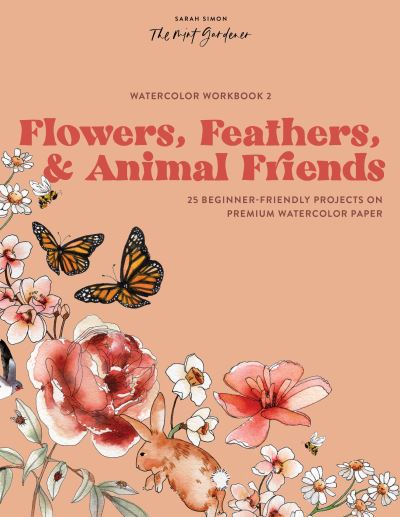 Cover for Sarah Simon · Watercolor Workbook: Flowers, Feathers, and Animal Friends: 25 Beginner-Friendly Projects on Premium Watercolor Paper - Watercolor Workbook Series (Book) (2023)