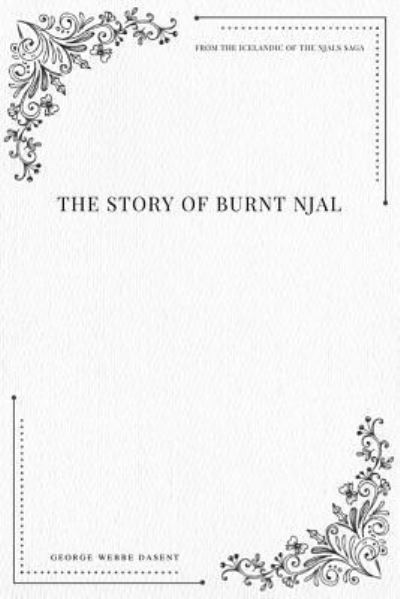 The Story of Burnt Njal from the Icelandic of the Njals Saga - George Webbe Dasent - Books - Createspace Independent Publishing Platf - 9781979215893 - October 30, 2017