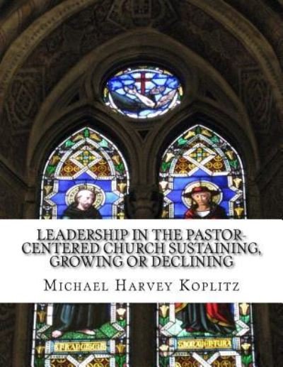 Cover for Michael Harvey Koplitz · Leadership in the Pastor-Centered Church Sustaining, Growing or Declining (Paperback Book) (2017)