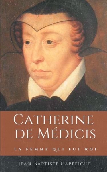 Cover for Capefigue · Catherine de Médicis. La femm (Bok) (2019)