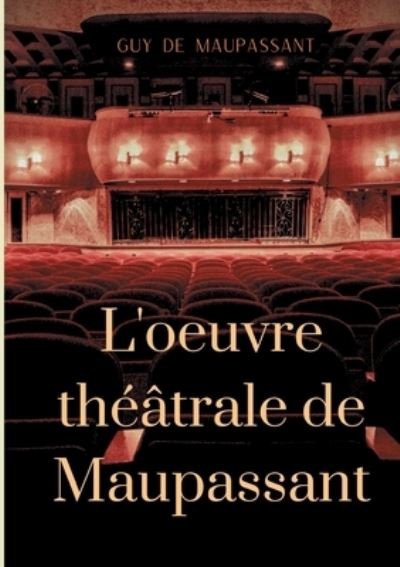 Cover for Guy De Maupassant · L'oeuvre theatrale de Maupassant: L'Integrale des pieces (Paperback Bog) (2020)