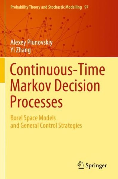 Continuous-Time Markov Decision Processes: Borel Space Models and General Control Strategies - Probability Theory and Stochastic Modelling - Alexey Piunovskiy - Bøger - Springer Nature Switzerland AG - 9783030549893 - 11. november 2021