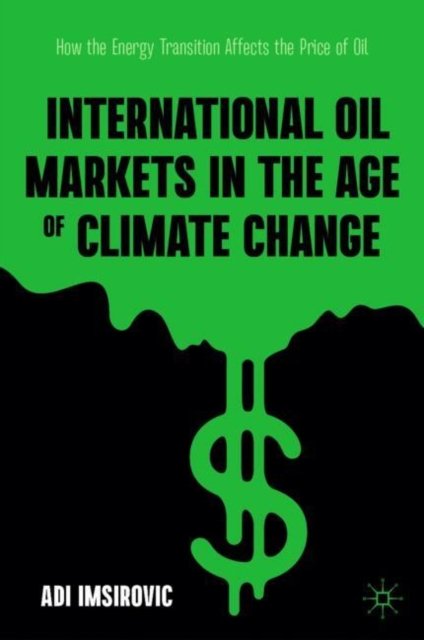 Cover for Adi Imsirovic · International Oil Markets in the Age of Climate Change: How the Energy Transition Affects the Price of Oil (Hardcover Book) (2024)