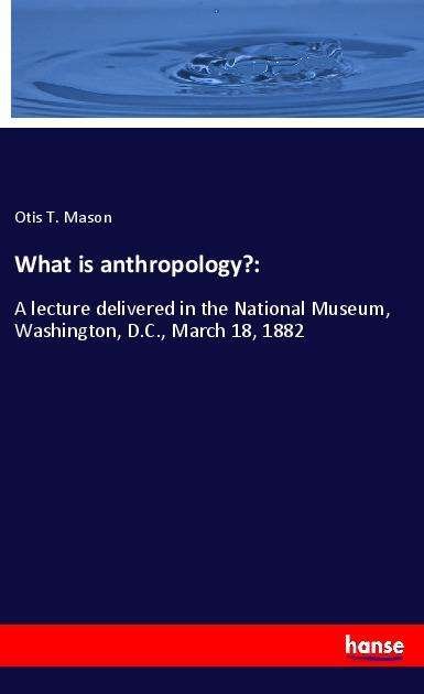 What is anthropology?: - Mason - Kirjat -  - 9783337763893 - tiistai 6. joulukuuta 2022