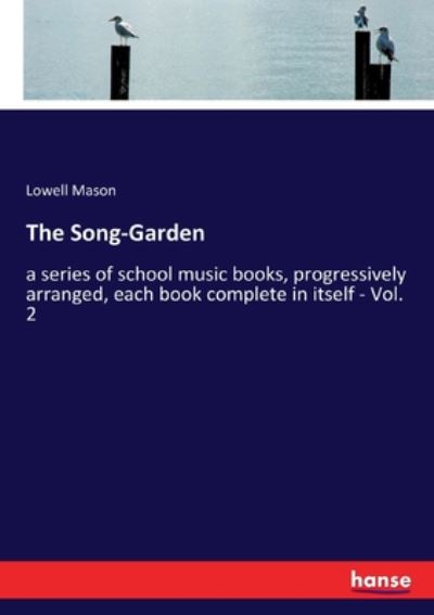 Cover for Lowell Mason · The Song-Garden: a series of school music books, progressively arranged, each book complete in itself - Vol. 2 (Paperback Book) (2020)