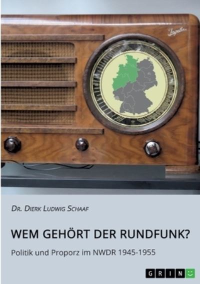 Cover for Dierk Ludwig Schaaf · Wem gehoert der Rundfunk? Politik und Proporz im NWDR 1945-1955 (Paperback Book) (2021)