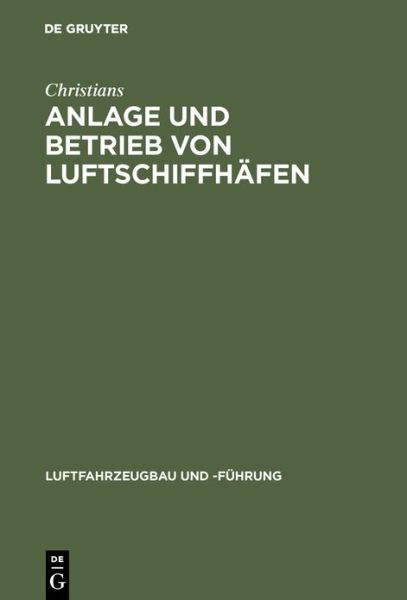 Cover for Christians · Anlage Und Betrieb Von Luftschiffhafen - Luftfahrzeugbau Und -Fuhrung (Hardcover Book) [Reprint 2019 edition] (1914)