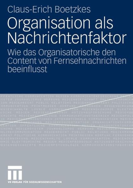 Cover for Claus-Erich Boetzkes · Organisation ALS Nachrichtenfaktor: Wie Das Organisatorische Den Content Von Fernsehnachrichten Beeinflusst (Paperback Book) [2008 edition] (2007)