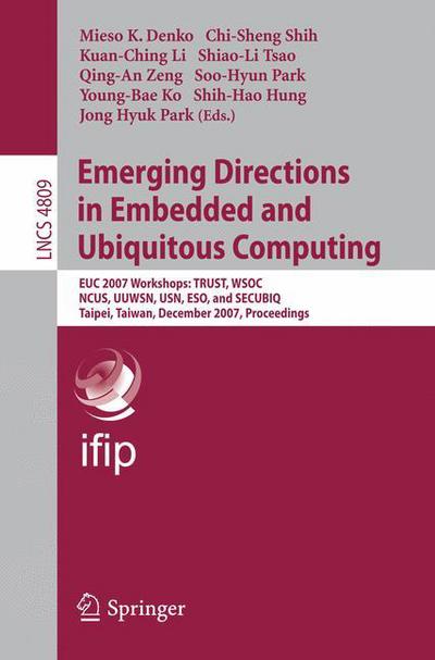 Cover for Mieso K Demko · Emerging Directions in Embedded and Ubiquitous Computing: EUC 2007 Workshops: TRUST, WSOC, NCUS, UUWSN, USN, ESO, and SECUBIQ, Taipei, Taiwan, December 1-4, 2007, Proceedings - Information Systems and Applications, incl. Internet / Web, and HCI (Paperback Book) [2007 edition] (2007)