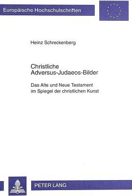 Cover for Heinz Schreckenberg · Christliche Adversus-Judaeos-Bilder: Das Alte Und Neue Testament Im Spiegel Der Christlichen Kunst - Europaeische Hochschulschriften / European University Studie (Hardcover Book) (1999)