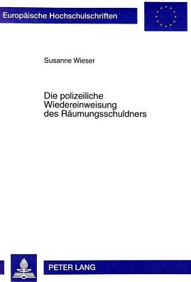 Cover for Susanne Wieser · Die Polizeiliche Wiedereinweisung Des Raeumungsschuldners: Zulaessigkeit Und Auswirkungen Auf Die Rechtsstellung Der Beteiligten - Europaeische Hochschulschriften Recht (Paperback Book) (1999)