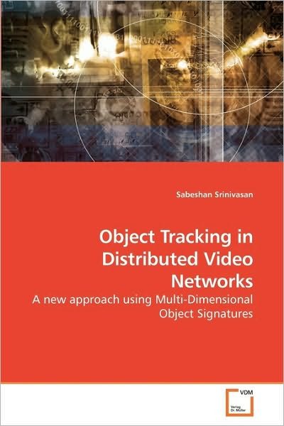 Object Tracking in Distributed Video Networks: a New Approach Using Multi-dimensional Object Signatures - Sabeshan Srinivasan - Bøker - VDM Verlag Dr. Müller - 9783639218893 - 16. desember 2009
