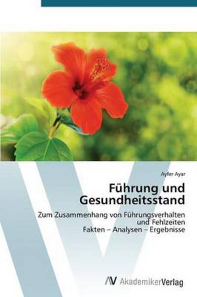 Cover for Ayfer Ayar · Führung Und Gesundheitsstand: Zum Zusammenhang Von Führungsverhalten  Und Fehlzeiten  Fakten - Analysen - Ergebnisse (Paperback Book) [German edition] (2012)