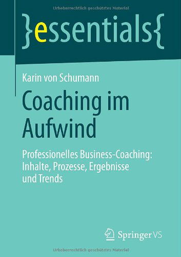 Cover for Karin Schumann · Coaching Im Aufwind: Professionelles Business-Coaching: Inhalte, Prozesse, Ergebnisse Und Trends - Essentials (Paperback Book) [2014 edition] (2014)